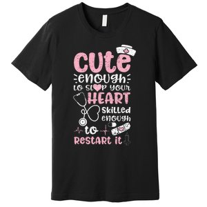 Cute Enough To Stop Your Heart Skilled Enough To Restart It Premium T-Shirt