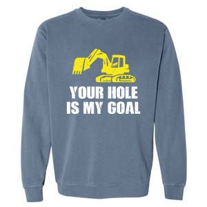 Cool Excavating Your Hole Is My Goal Gift Garment-Dyed Sweatshirt