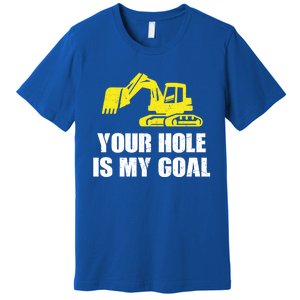 Cool Excavating Your Hole Is My Goal Gift Premium T-Shirt