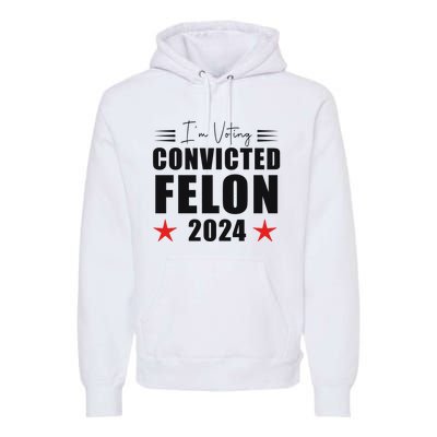 Convicted Felon 2024 Voting Graphic Premium Hoodie