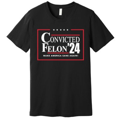 Convicted Felon 24 Make America Sane Again Premium T-Shirt