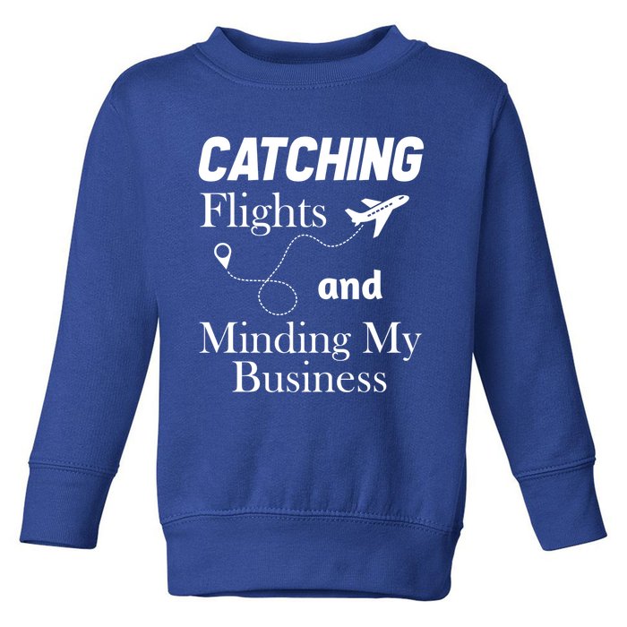 Catching Flights And Minding My Business Gift Toddler Sweatshirt