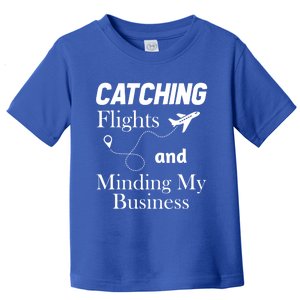 Catching Flights And Minding My Business Gift Toddler T-Shirt