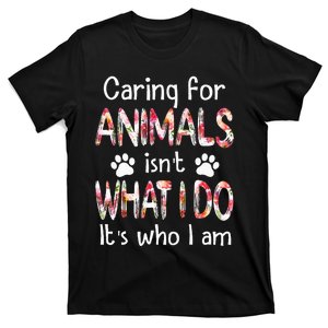 Caring For Animals Isnt What I Do Its Who I Am Dog Lover T-Shirt