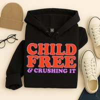 Child Free And Crushing It Funny sayings Hoodie