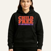 Child Free And Crushing It Funny sayings Hoodie