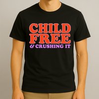 Child Free And Crushing It Funny sayings T-Shirt