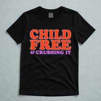 Child Free And Crushing It Funny sayings T-Shirt