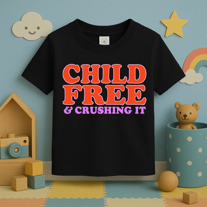 Child Free And Crushing It Funny sayings Toddler T-Shirt