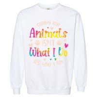Caring For Animals Isnt What I Do Its Who Animal Rescue Garment-Dyed Sweatshirt
