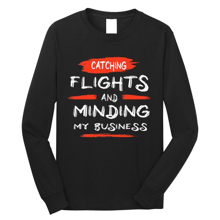 Catch Flights And Mind My Business Long Sleeve Shirt