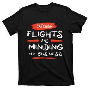 Catch Flights And Mind My Business T-Shirt