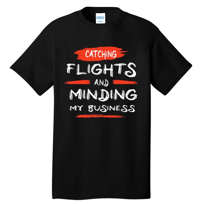 Catch Flights And Mind My Business Tall T-Shirt