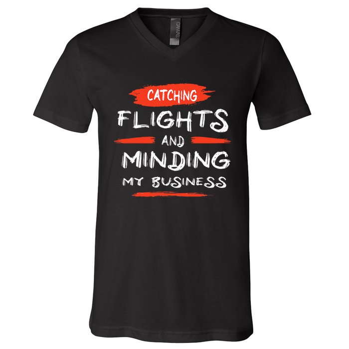 Catch Flights And Mind My Business V-Neck T-Shirt