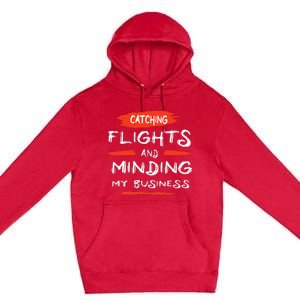 Catch Flights And Mind My Business Premium Pullover Hoodie