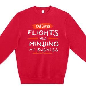 Catch Flights And Mind My Business Premium Crewneck Sweatshirt