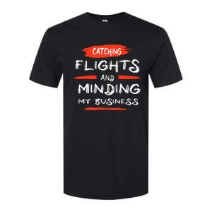 Catch Flights And Mind My Business Softstyle CVC T-Shirt