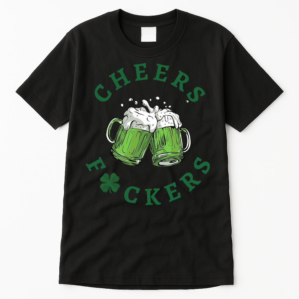Cheers Fucker Beer Lover Drinking Team Saint Patrick's Day Matching Group Tall T-Shirt