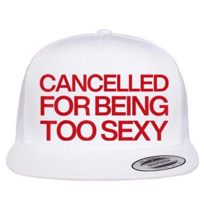 Cancelled For Being Too Sexy Flat Bill Trucker Hat