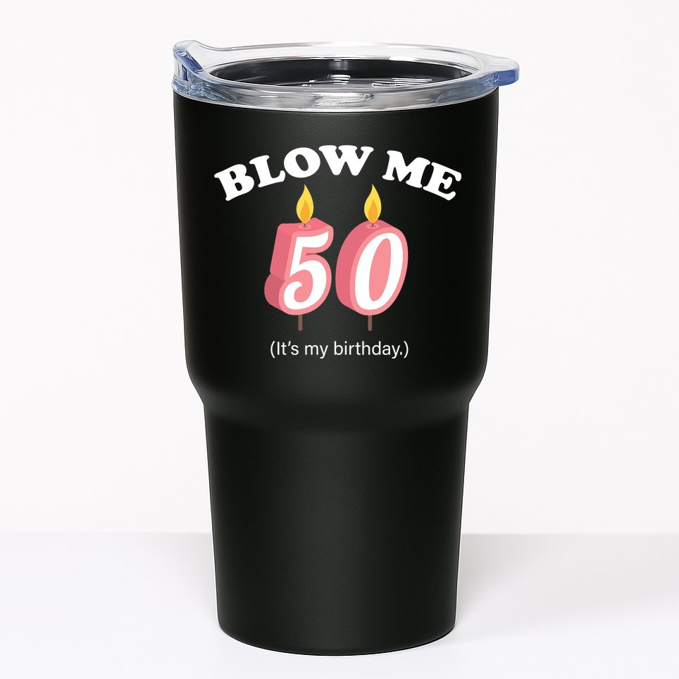Cute Funny Blow Me It's My 50th Birthday Tumbler
