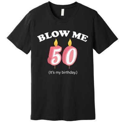 Cute Funny Blow Me It's My 50th Birthday Premium T-Shirt