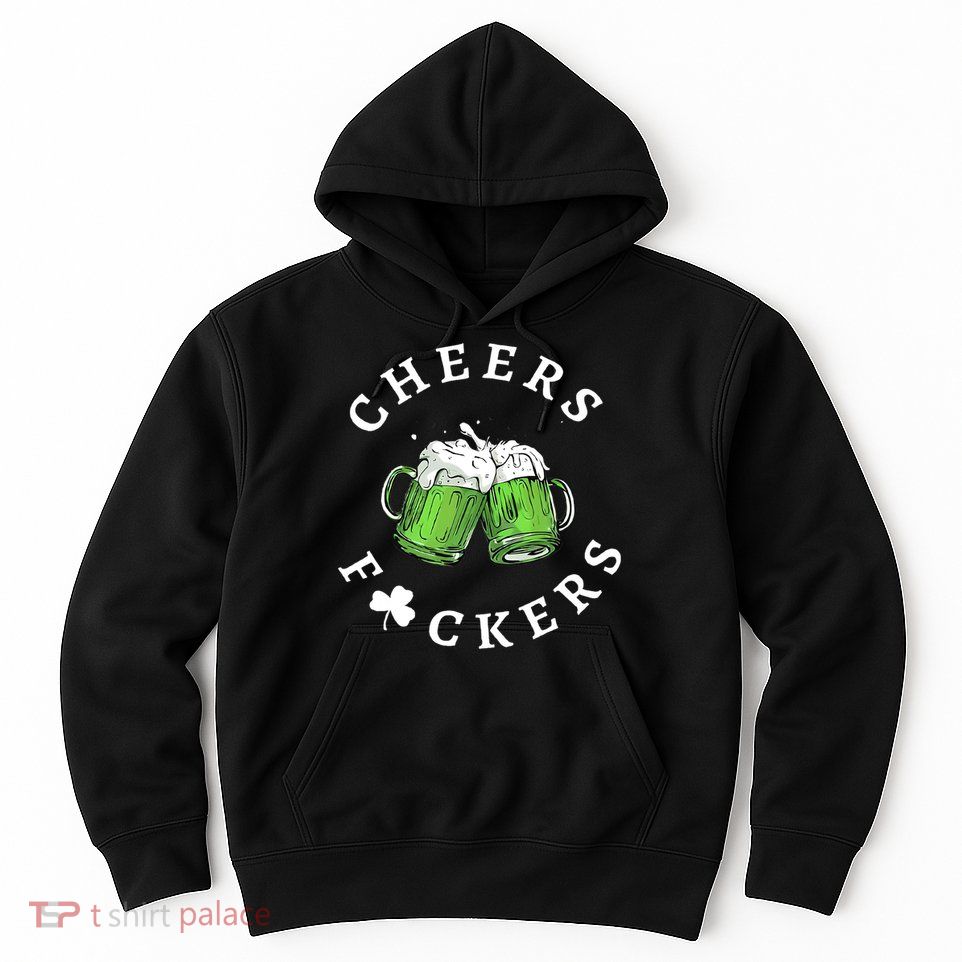 Cheers F Ckers St Patricks Day Hoodie