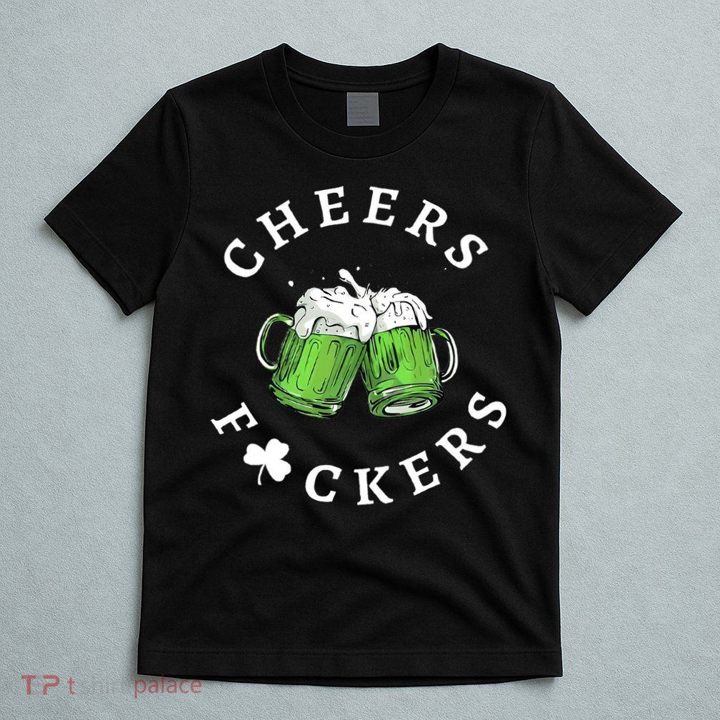Cheers F Ckers St Patricks Day T-Shirt