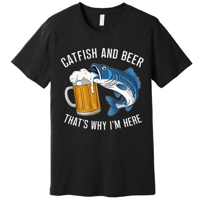 Catfish Fishing Catfish & Beer ThatS Why IM Here Flathead Premium T-Shirt