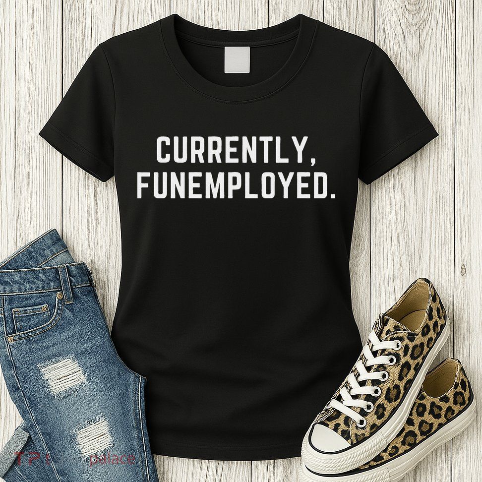 Currently Funemployed Canned Someone Who Lost Their Job Womens T-Shirt