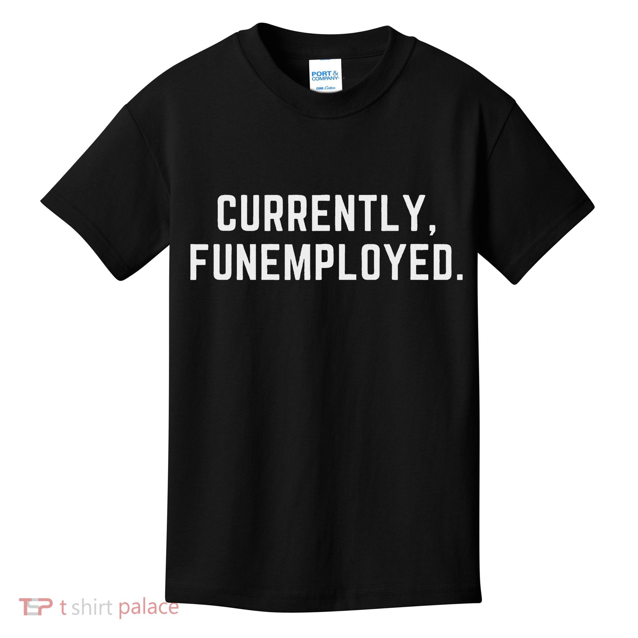 Currently Funemployed Canned Someone Who Lost Their Job Kids T-Shirt