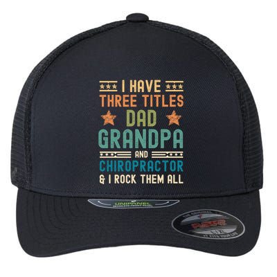 Chiropractor Fathers Day I Have Three Titles Dad Grandpa Funny Gift Flexfit Unipanel Trucker Cap
