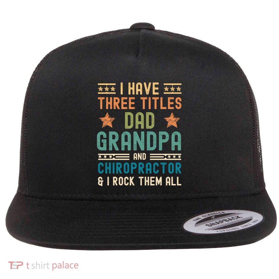 Chiropractor Fathers Day I Have Three Titles Dad Grandpa Funny Gift Flatbill Hat