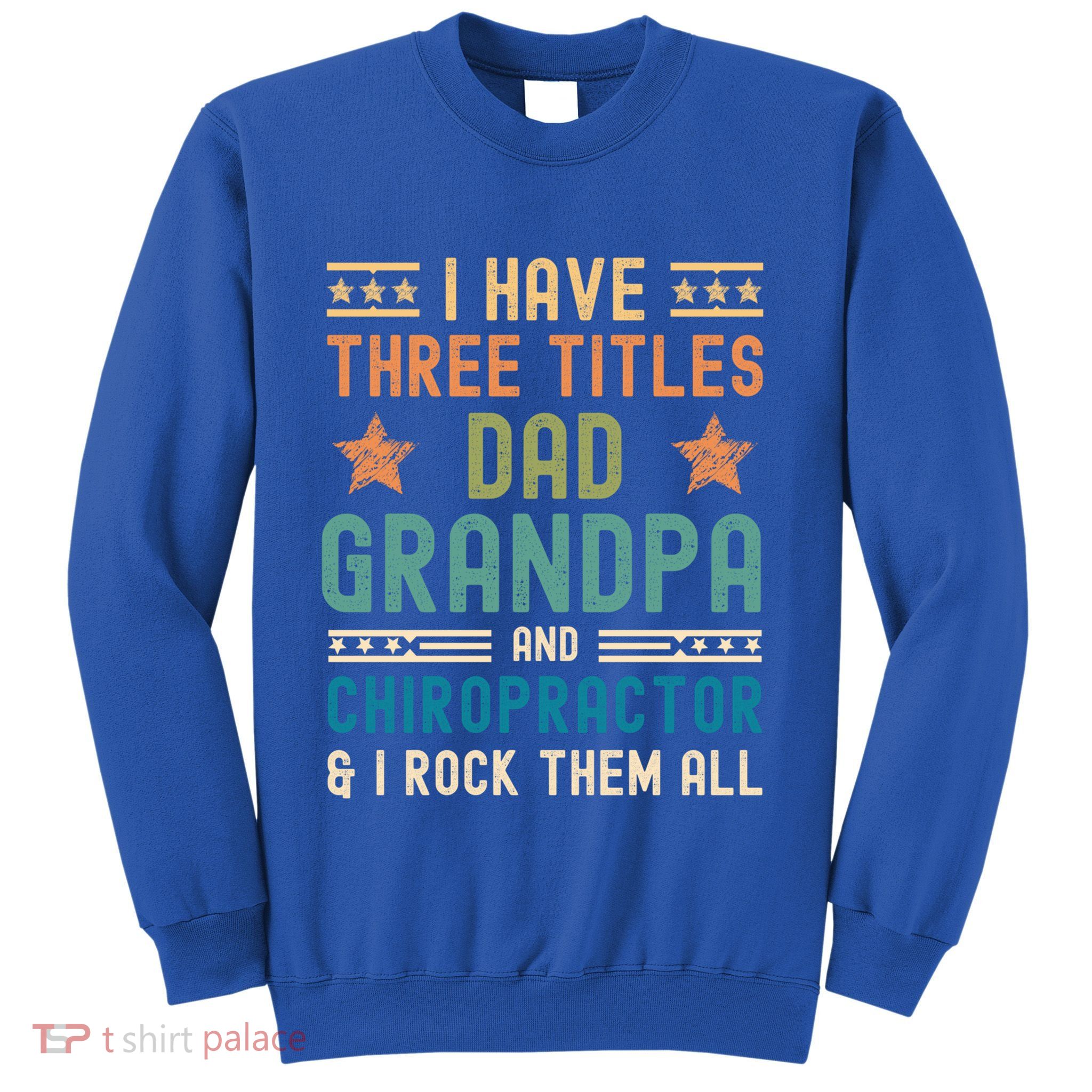 Chiropractor Fathers Day I Have Three Titles Dad Grandpa Funny Gift Sweatshirt