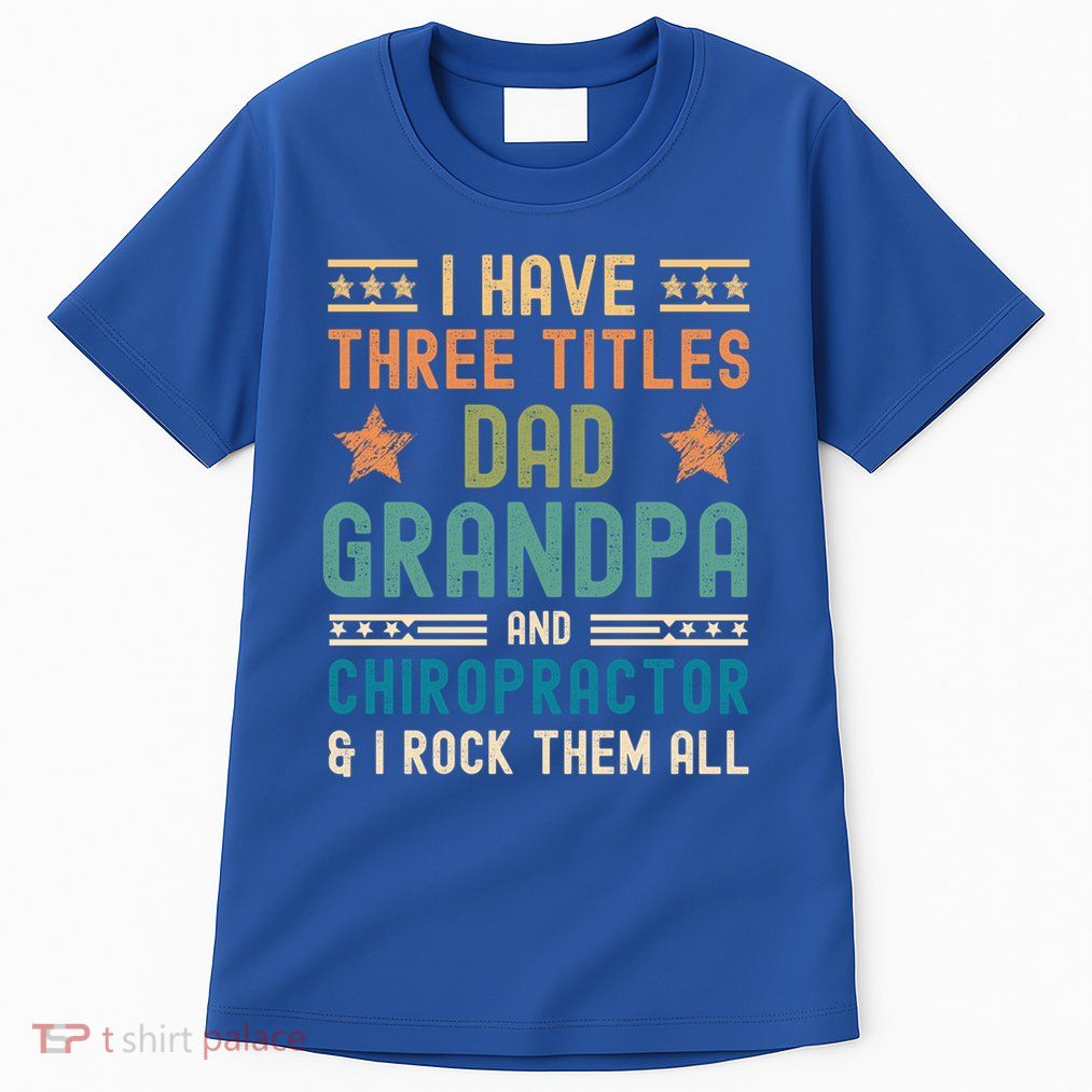 Chiropractor Fathers Day I Have Three Titles Dad Grandpa Funny Gift Tall T-Shirt
