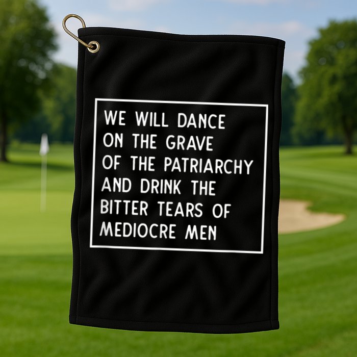 Cute Funny Dance On The Grave Of The Patriarchy Social Justice Feminist Golf Towel