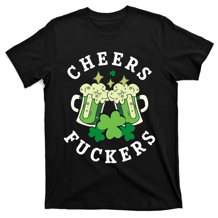 Cheers Fuckers Funny St Patricks Day Irish Drinking T-Shirt