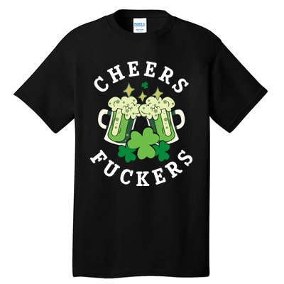 Cheers Fuckers Funny St Patricks Day Irish Drinking Tall T-Shirt