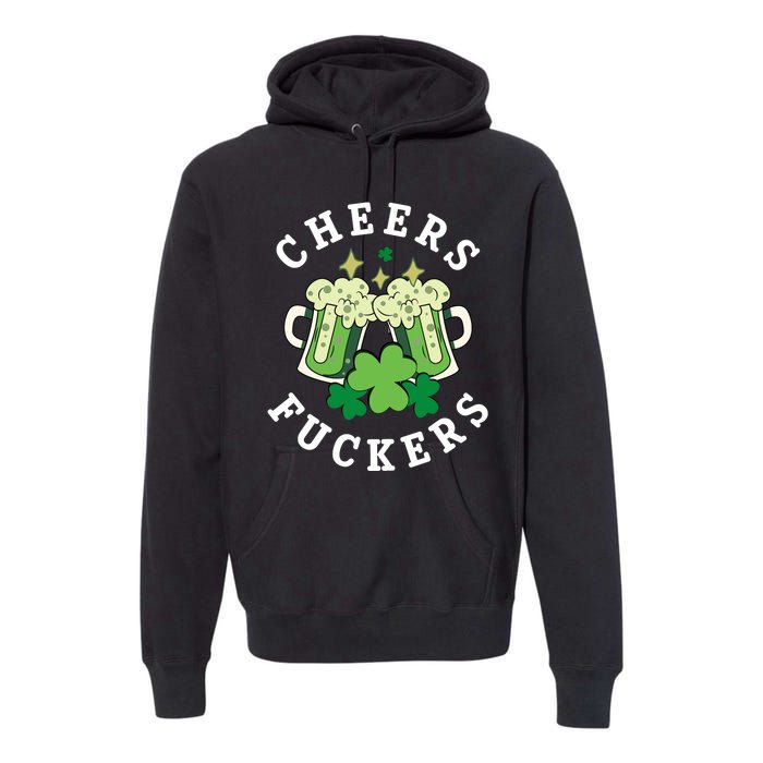 Cheers Fuckers Funny St Patricks Day Irish Drinking Premium Hoodie