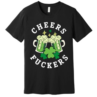 Cheers Fuckers Funny St Patricks Day Irish Drinking Premium T-Shirt