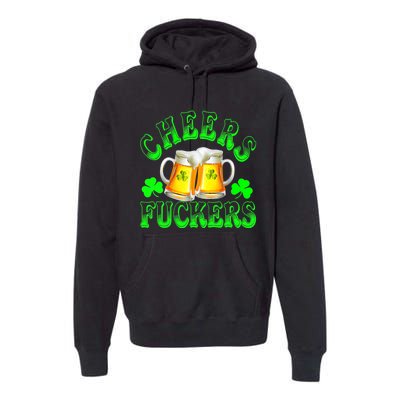 Cheers Fuckers Funny St Patricks Day Irish Drinking Premium Hoodie