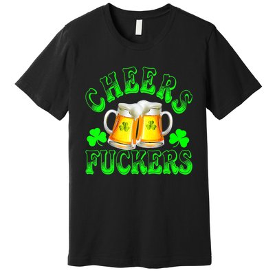 Cheers Fuckers Funny St Patricks Day Irish Drinking Premium T-Shirt