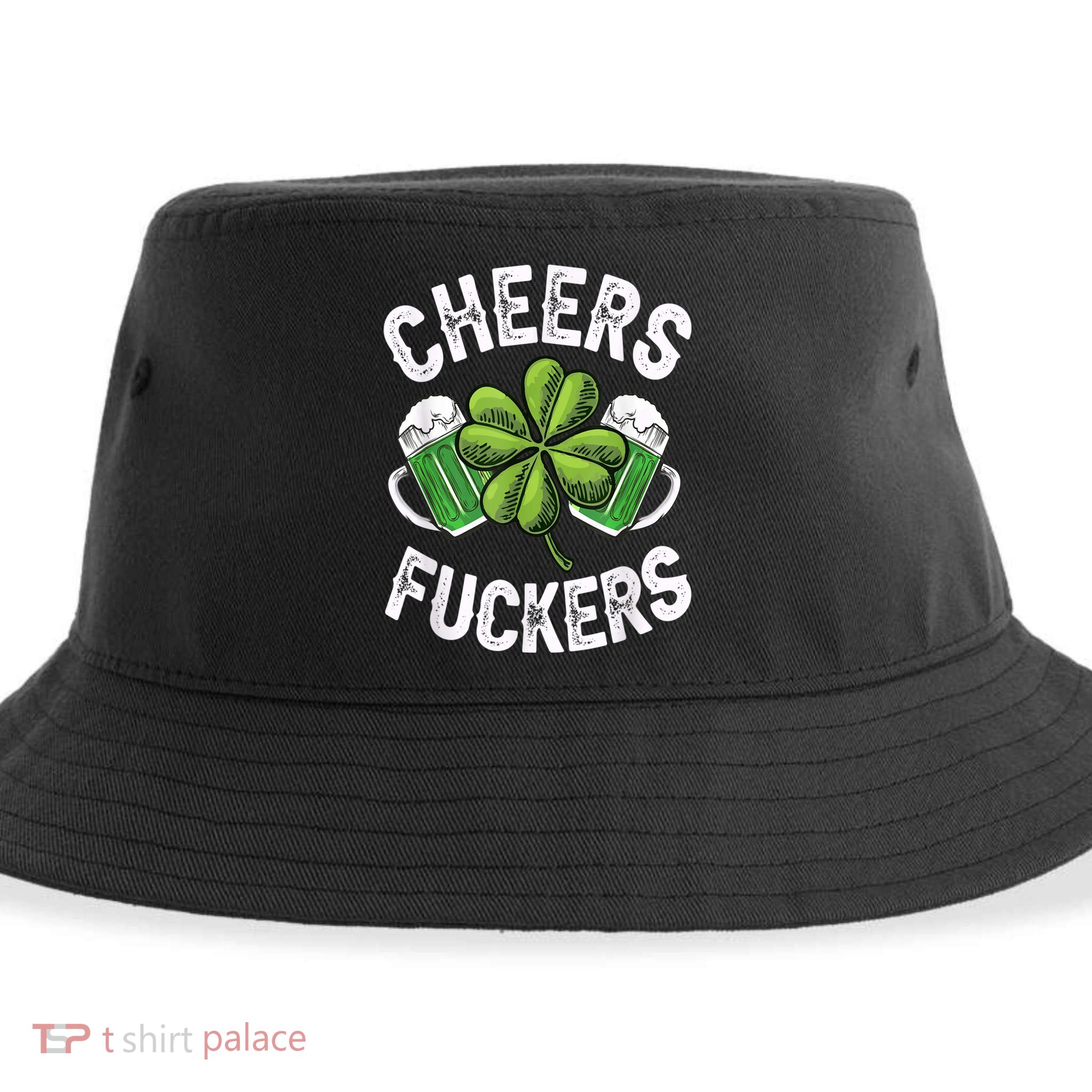 Cheers Fuckers Funny St Patricks Day Irish Drinking Sustainable Bucket Hat