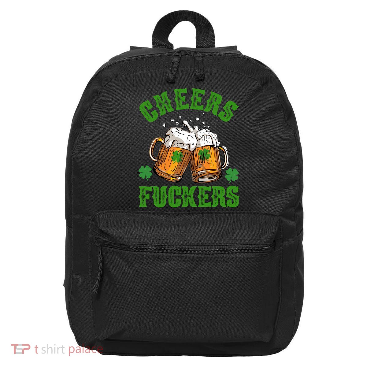 Cheers Fuckers Funny St Patrick's Day Beer 16 in Basic Backpack