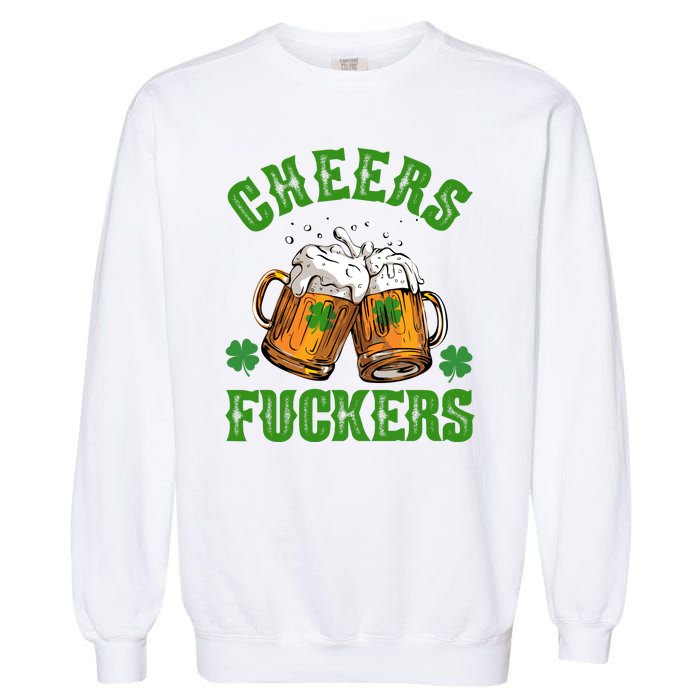 Cheers Fuckers Funny St Patrick's Day Beer Garment-Dyed Sweatshirt