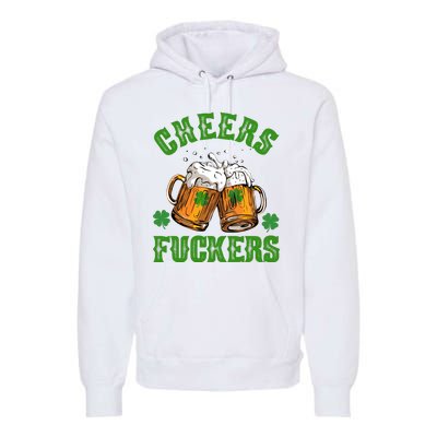 Cheers Fuckers Funny St Patrick's Day Beer Premium Hoodie