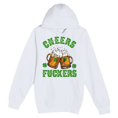 Cheers Fuckers Funny St Patrick's Day Beer Premium Pullover Hoodie