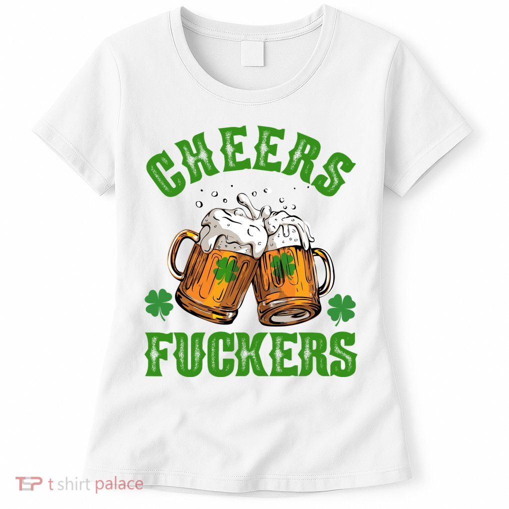 Cheers Fuckers Funny St Patrick's Day Beer Womens T-Shirt