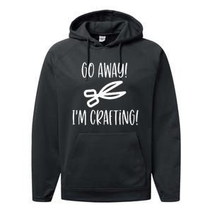 Crafting Funny Go Away Cute Gift For Crafters Performance Fleece Hoodie