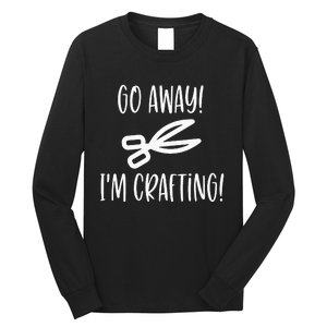 Crafting Funny Go Away Cute Gift For Crafters Long Sleeve Shirt