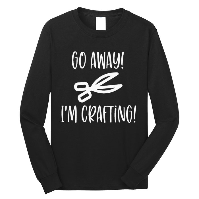 Crafting Funny Go Away Cute Gift For Crafters Long Sleeve Shirt